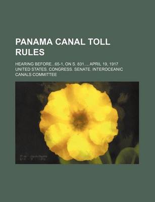 Book cover for Panama Canal Toll Rules; Hearing Before65-1, on S. 831, April 19, 1917