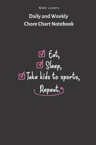 Cover of Eat, Sleep, Take Kids To Sports, Repeat - Daily and Weekly Chore Chart Notebook