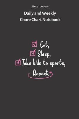 Book cover for Eat, Sleep, Take Kids To Sports, Repeat - Daily and Weekly Chore Chart Notebook