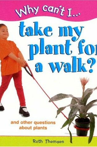 Cover of Why Can't I...Take My Plant for a Walk?