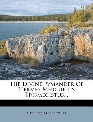 Book cover for The Divine Pymander of Hermes Mercurius Trismegistus...