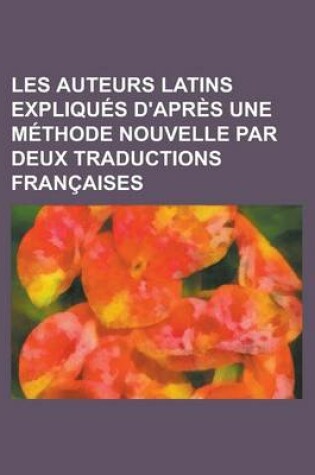 Cover of Les Auteurs Latins Expliques D'Apres Une Methode Nouvelle Par Deux Traductions Francaises