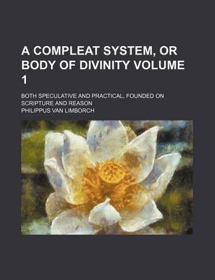 Book cover for A Compleat System, or Body of Divinity Volume 1; Both Speculative and Practical, Founded on Scripture and Reason