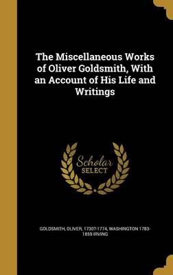 Book cover for The Miscellaneous Works of Oliver Goldsmith, with an Account of His Life and Writings