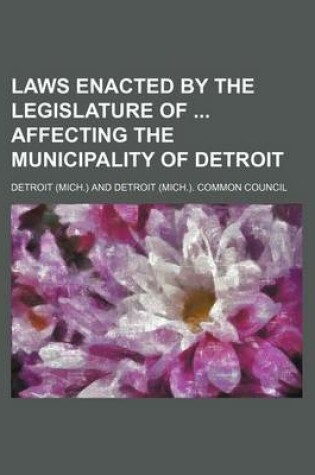 Cover of Laws Enacted by the Legislature of Affecting the Municipality of Detroit