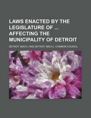 Book cover for Laws Enacted by the Legislature of Affecting the Municipality of Detroit