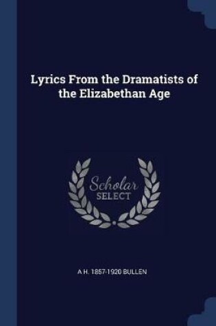 Cover of Lyrics from the Dramatists of the Elizabethan Age