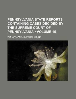 Book cover for Pennsylvania State Reports Containing Cases Decided by the Supreme Court of Pennsylvania (Volume 15 )