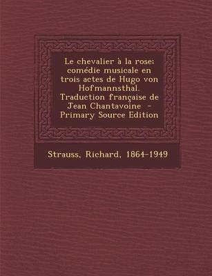 Book cover for Le Chevalier   La Rose; Com die Musicale En Trois Actes de Hugo Von Hofmannsthal. Traduction Fran aise de Jean Chantavoine