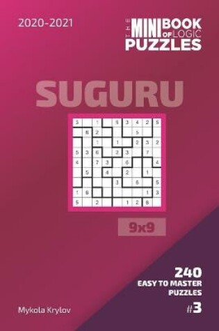 Cover of The Mini Book Of Logic Puzzles 2020-2021. Suguru 9x9 - 240 Easy To Master Puzzles. #3