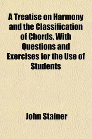 Cover of A Treatise on Harmony and the Classification of Chords, with Questions and Exercises for the Use of Students