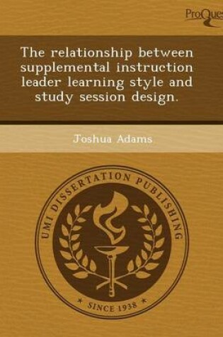 Cover of The Relationship Between Supplemental Instruction Leader Learning Style and Study Session Design