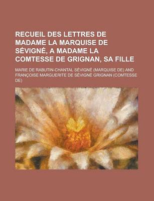 Book cover for Recueil Des Lettres de Madame La Marquise de Sevigne, a Madame La Comtesse de Grignan, Sa Fille