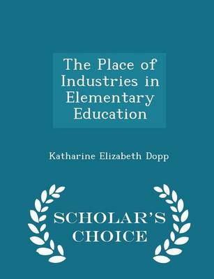 Book cover for The Place of Industries in Elementary Education - Scholar's Choice Edition