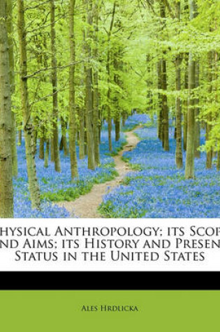 Cover of Physical Anthropology; Its Scope and Aims; Its History and Present Status in the United States