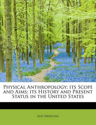 Book cover for Physical Anthropology; Its Scope and Aims; Its History and Present Status in the United States