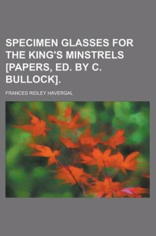 Cover of Specimen Glasses for the King's Minstrels [Papers, Ed. by C. Bullock]