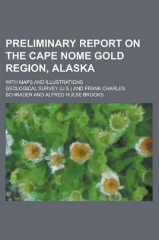 Cover of Preliminary Report on the Cape Nome Gold Region, Alaska; With Maps and Illustrations