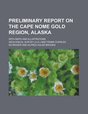 Book cover for Preliminary Report on the Cape Nome Gold Region, Alaska; With Maps and Illustrations