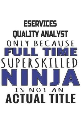 Book cover for eServices Quality Analyst Only Because Full Time Superskilled Ninja Is Not An Actual Title