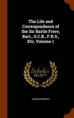 Book cover for The Life and Correspondence of the Sir Bartle Frere, Bart., G.C.B., F.R.S., Etc, Volume 1