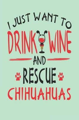 Book cover for I Just Want to Drink Wine and Rescue Chihuahuas