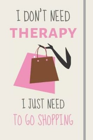 Cover of I Don't Need Therapy - I Just Need To Go Shopping