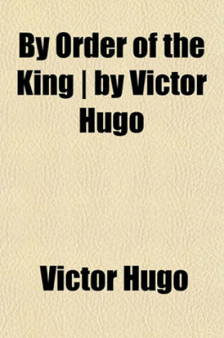 Cover of By Order of the King - By Victor Hugo