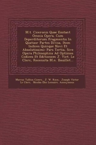 Cover of M.T. Ciceronis Quae Exstant Omnia Opera, Cum Deperditorum Fragmentis in Quatuor Partes Divisa, Item Indices Quinque Novi Et Absolutissimi