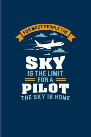 Cover of For Most People The Sky Is The Limit For A Pilot The Sky Is Home