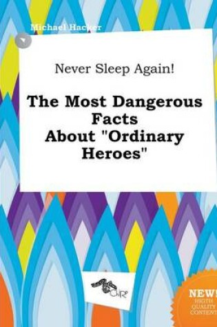 Cover of Never Sleep Again! the Most Dangerous Facts about Ordinary Heroes