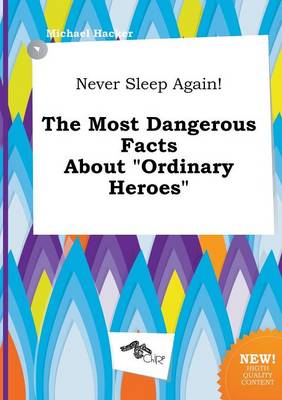 Book cover for Never Sleep Again! the Most Dangerous Facts about Ordinary Heroes