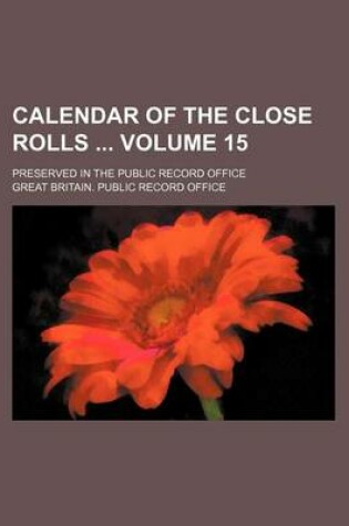 Cover of Calendar of the Close Rolls Volume 15; Preserved in the Public Record Office