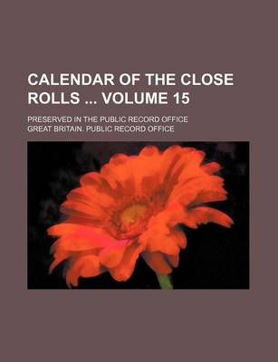 Book cover for Calendar of the Close Rolls Volume 15; Preserved in the Public Record Office