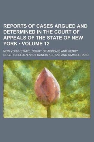 Cover of Reports of Cases Argued and Determined in the Court of Appeals of the State of New York (Volume 12)