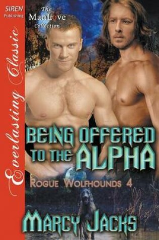 Cover of Being Offered to the Alpha [Rogue Wolfhounds 4] (Siren Publishing Everlasting Classic Manlove)