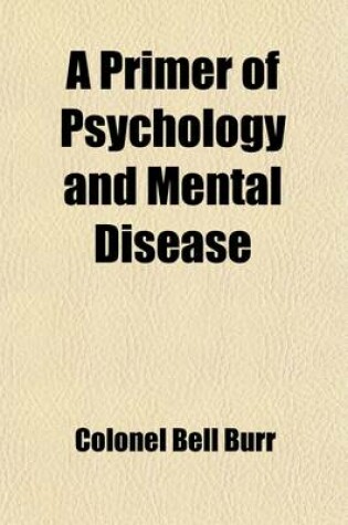 Cover of A Primer of Psychology and Mental Disease, for Use in Training-Schools for Attendants and Nurses and in Medical Classes; For Use in Training-Schools for Attendants and Nurses and in Medical Classes