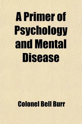 Book cover for A Primer of Psychology and Mental Disease, for Use in Training-Schools for Attendants and Nurses and in Medical Classes; For Use in Training-Schools for Attendants and Nurses and in Medical Classes