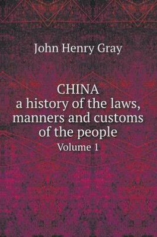 Cover of China, a history of the laws, manners and customs of the people Volume 1