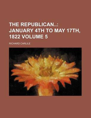 Book cover for The Republican Volume 5; January 4th to May 17th, 1822