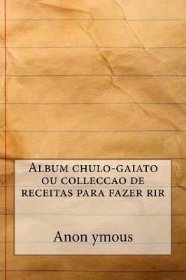 Book cover for Album Chulo-Gaiato Ou Colleccao de Receitas Para Fazer Rir