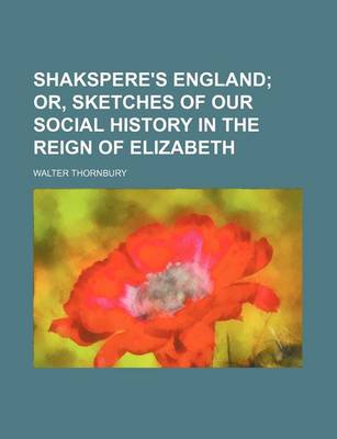 Book cover for Shakspere's England; Or, Sketches of Our Social History in the Reign of Elizabeth