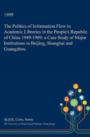 Cover of The Politics of Information Flow in Academic Libraries in the People's Republic of China 1949-1989