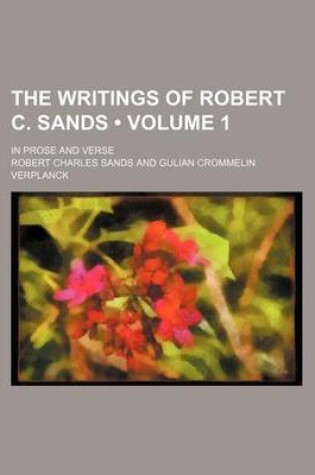 Cover of The Writings of Robert C. Sands (Volume 1 ); In Prose and Verse