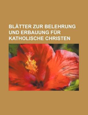 Book cover for Blatter Zur Belehrung Und Erbauung Fur Katholische Christen