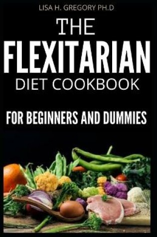 Cover of The Flexitarian Diet Cookbook for Beginners and Dummies