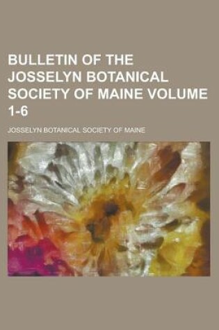 Cover of Bulletin of the Josselyn Botanical Society of Maine Volume 1-6