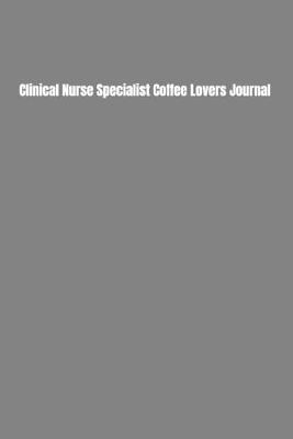 Book cover for Clinical Nurse Specialist Coffee Lovers Journal