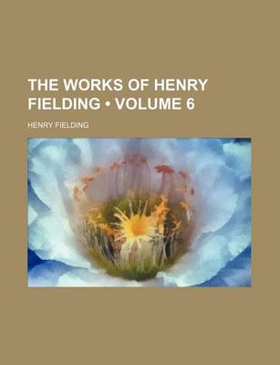 Book cover for The Works of Henry Fielding (Volume 6)