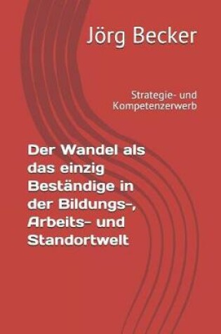 Cover of Der Wandel ALS Das Einzig Best ndige in Der Bildungs-, Arbeits- Und Standortwelt